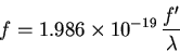 \begin{displaymath}f = 1.986 \times 10^{-19} \, \frac{f'}{\lambda}
\end{displaymath}