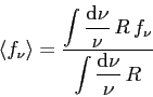 \begin{displaymath}
\langle f_{\nu} \rangle =
\frac{\displaystyle\int\frac{\mat...
...\,R\,f_{\nu}}
{\displaystyle\int\frac{\mathrm{d}\nu}{\nu}\,R}
\end{displaymath}